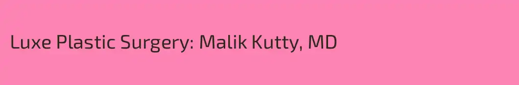 Luxe Plastic Surgery: Malik Kutty, MD